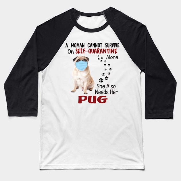 A Woman Cannot Survive On Self-quarantine Alone She Also Needs Her Pug Baseball T-Shirt by BilieOcean